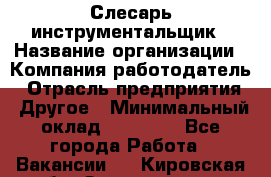 Слесарь-инструментальщик › Название организации ­ Компания-работодатель › Отрасль предприятия ­ Другое › Минимальный оклад ­ 17 000 - Все города Работа » Вакансии   . Кировская обл.,Захарищево п.